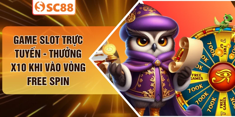 Game Slot Trực Tuyến - Thưởng X10 Khi Vào Vòng Free Spin